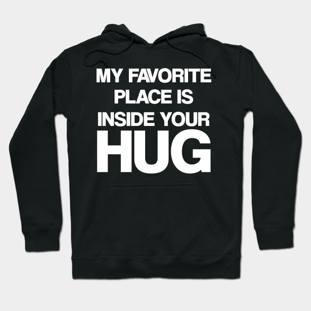 My favorite place is inside your hug Hoodie by madeinchorley
